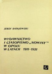 Okładka książki Wydawnictwo i czasopismo "Nowiny" w Opolu w latach 1911-1921 Jerzy Ratajewski