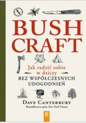 Okładka książki Bushcraft. Jak radzić sobie w dziczy bez współczesnych udogodnień Dave Canterbury