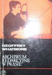 Okładka książki Archiwum redakcyjne w prasie Geoffrey Whatmore