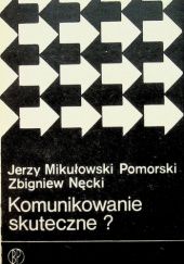 Okładka książki Komunikowanie skuteczne? Jerzy Mikułowski Pomorski, Zbigniew Nęcki