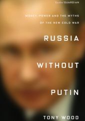 Okładka książki Russia without Putin. Money, Power and the Myths of the New Cold War Tony Wood