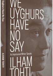 Okładka książki We Uyghurs Have No Say. An Imprisoned Writer Speaks Ilham Tohti