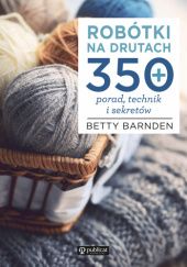 Okładka książki Robótki na drutach. 350 porad, technik i sekretów Betty Barnden
