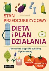 Okładka książki Stan przedcukrzycowy: dieta i plan działania. Jak ustrzec się przed cukrzycą i żyć zdrowiej Alice Figueroa