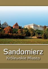 Okładka książki Sandomierz. Królewskie Miasto praca zbiorowa