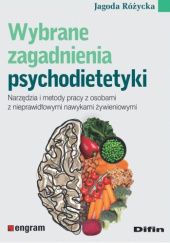 Okładka książki Wybrane zagadnienia psychodietetyki. Narzędzia i metody pracy z osobami z nieprawidłowymi nawykami żywieniowymi Jagoda Różycka
