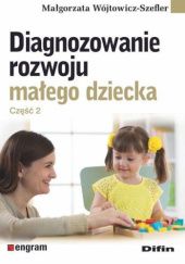 Okładka książki Diagnozowanie rozwoju małego dziecka. Część 2 Małgorzata Wójtowicz-Szefler