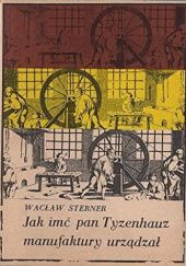 Okładka książki Jak imć pan Tyzenhauz manufaktury urządzał Wacław Sterner