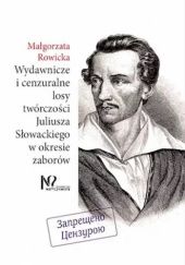 Okładka książki Wydawnicze i cenzuralne losy twórczości Juliusza Słowackiego w okresie zaborów Małgorzata Rowicka