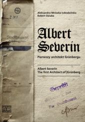 Okładka książki Albert Severin. Pierwszy architekt Grünbergu (Albert Severin. The First Architect of Grünberg) Robert Dziuba, Aleksandra „Mrówka” Łobodzińska