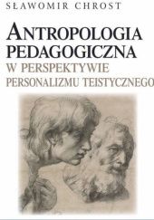 Okładka książki Antropologia pedagogiczna w perspektywie personalizmu teistycznego Sławomir Chrost
