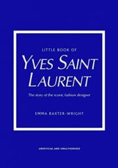 Okładka książki The little book of Yves Saint Laurent: the story of the iconic fashion house Emma Baxter-Wright