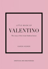 Okładka książki The little book of Valentino: the story of the iconic fashion house Karen Homer