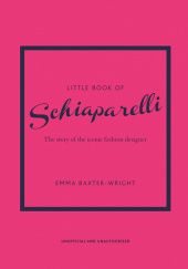 Okładka książki The little book of Schiaparelli: the story of the iconic fashion house Emma Baxter-Wright