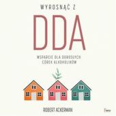 Okładka książki Wyrosnąć z DDA. Wsparcie dla dorosłych córek alkoholików Robert J. Ackerman