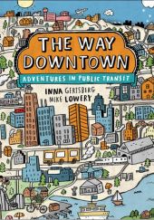 Okładka książki The Way Downtown. Adventures in Public Transit Inna Gertsberg