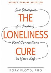 Okładka książki The Loneliness Cure: Six Strategies for Finding Real Connections in Your Life Kory Floyd