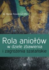 Okładka książki Rola aniołów w dziele zbawienia i zagrożenia szatańskie Marian Kowalczyk