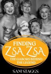 Okładka książki Finding Zsa Zsa: The Gabors Behind the Legend Sam Staggs