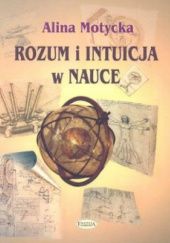 Okładka książki Rozum i intuicja w nauce Alina Motycka