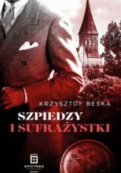 Okładka książki Szpiedzy i sufrażystki Krzysztof Beśka
