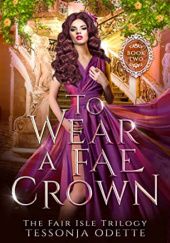 Okładka książki To Wear a Fae Crown Tessonja Odette