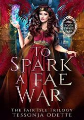 Okładka książki To Spark a Fae War Tessonja Odette