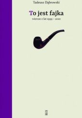 Okładka książki To jest fajka. Wiersze z lat 1999-2020 Tadeusz Dąbrowski