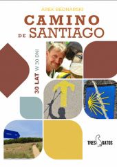 Okładka książki Camino De Santiago. 30 lat w 30 dni Arkadiusz Bednarski