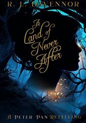 Okładka książki A Land of Never After: A Peter Pan Retelling R. L. R. L. Davennor
