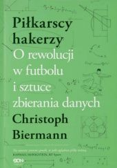 Okładka książki Piłkarscy hakerzy. O rewolucji w futbolu i sztuce zbierania danych Christoph Biermann