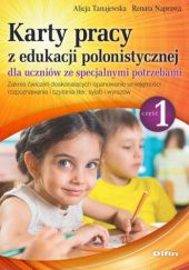 Karty pracy z edukacji polonistycznej dla uczniów ze specjalnymi potrzebami. Część 1. Zakres ćwiczeń doskonalących opanowanie umiejętności rozpoznawania i czytania liter, sylab i wyrazów