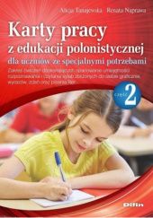 Karty pracy z edukacji polonistycznej dla uczniów ze specjalnymi potrzebami. Część 2. Zakres ćwiczeń doskonalących opanowanie umiejętności rozpoznawania i czytania sylab zbliżonych do siebie graficznie, wyrazów, zdań oraz pisania liter