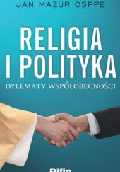 Okładka książki Religia i polityka. Dylematy współobecności Jan Mazur OSPPE