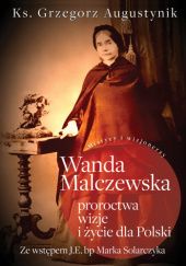 Okładka książki Wanda Malczewska; proroctwa, wizje i życie dla Polski Grzegorz Augustynik