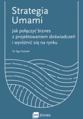Okładka książki Strategia Umami. Jak połączyć biznes z projektowaniem doświadczeń i wyróżnić się na rynku Aga Szóstek
