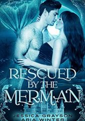 Okładka książki Rescued By The Merman: A Little Mermaid Retelling Jessica Grayson, Aria Winter