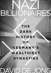 Okładka książki Nazi Billionaires: The Dark History of Germany’s Wealthiest Dynasties David de Jong