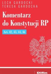 Okładka książki Komentarz do Konstytucji RP Art. 42, 43, 44, 46 Teresa Gardocka, Lech Gardocki