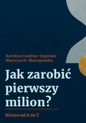 Okładka książki Jak zarobić pierwszy milion Karolina Cwalina-Stępniak, Marta Lech - Maciejewska