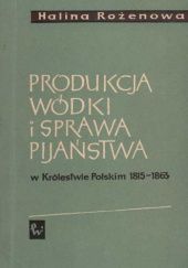Okładka książki Produkcja wódki i sprawa pijaństwa w Królestwie Polskim 1815-1863 Halina Rożenowa