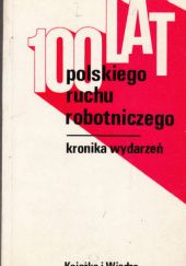 Okładka książki 100 lat polskiego ruchu robotniczego. Kronika wydarzeń Elżbieta Brodzianka