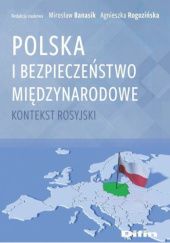Okładka książki Polska i bezpieczeństwo międzynarodowe. Kontekst rosyjski Mirosław Banasik, Agnieszka Rogozińska