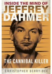 Okładka książki Inside the mind of Jeffrey Dahmer. The cannibal killer Christopher Berry-Dee