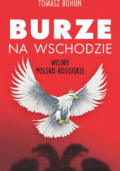 Okładka książki Burze na wschodzie. Wojny polsko-rosyjskie od XV do XX wieku Tomasz Bohun