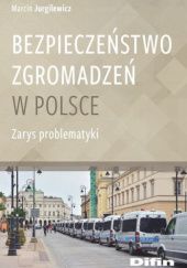 Okładka książki Bezpieczeństwo zgromadzeń w Polsce. Zarys problematyki Marcin Jurgilewicz