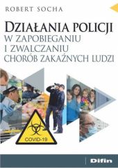 Okładka książki Działania policji w zapobieganiu i zwalczaniu chorób zakaźnych ludzi Robert Socha