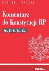 Okładka książki Komentarz do Konstytucji RP Art. 15, 16, 163-172 Hubert Izdebski