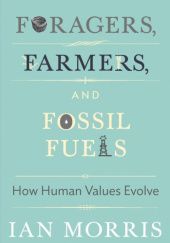 Okładka książki Foragers, Farmers, and Fossil Fuels: How Human Values Evolve Ian M. Morris