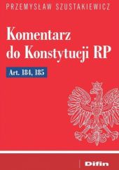 Okładka książki Komentarz do Konstytucji RP Art. 184, 185 Przemysław Szustakiewicz